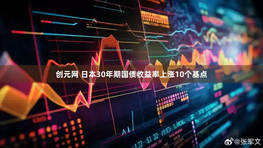 创元网 日本30年期国债收益率上涨10个基点